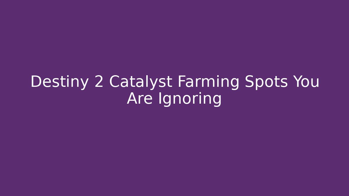 Destiny 2 Catalyst Farming Spots You Are Ignoring