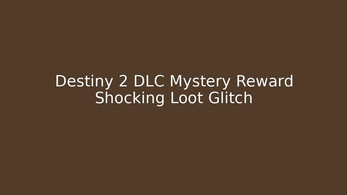 Destiny 2 DLC Mystery Reward Shocking Loot Glitch