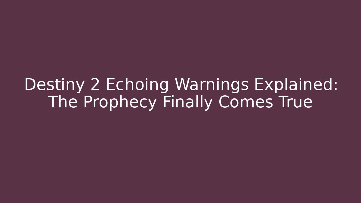 Destiny 2 Echoing Warnings Explained: The Prophecy Finally Comes True