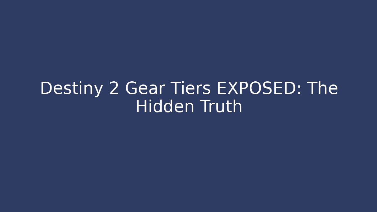 Destiny 2 Gear Tiers EXPOSED: The Hidden Truth