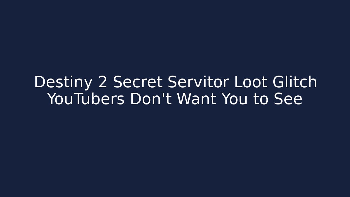 Destiny 2 Secret Servitor Loot Glitch YouTubers Don't Want You to See