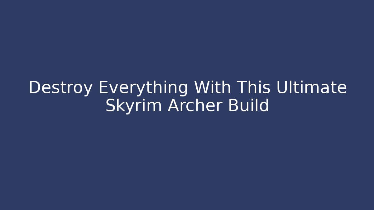 Destroy Everything With This Ultimate Skyrim Archer Build