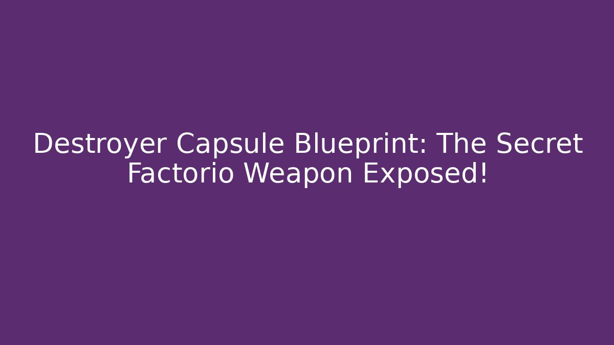 Destroyer Capsule Blueprint: The Secret Factorio Weapon Exposed!