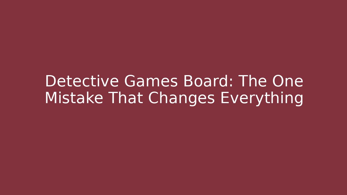 Detective Games Board: The One Mistake That Changes Everything - Método de Aprovação