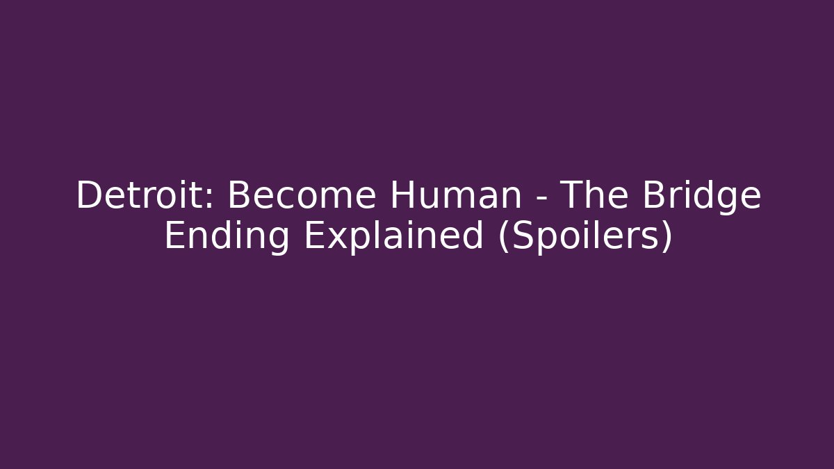 Detroit: Become Human - The Bridge Ending Explained (Spoilers)