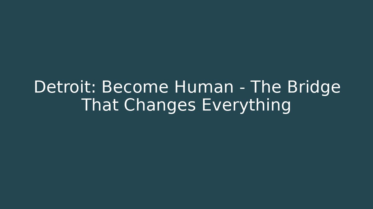 Detroit: Become Human - The Bridge That Changes Everything