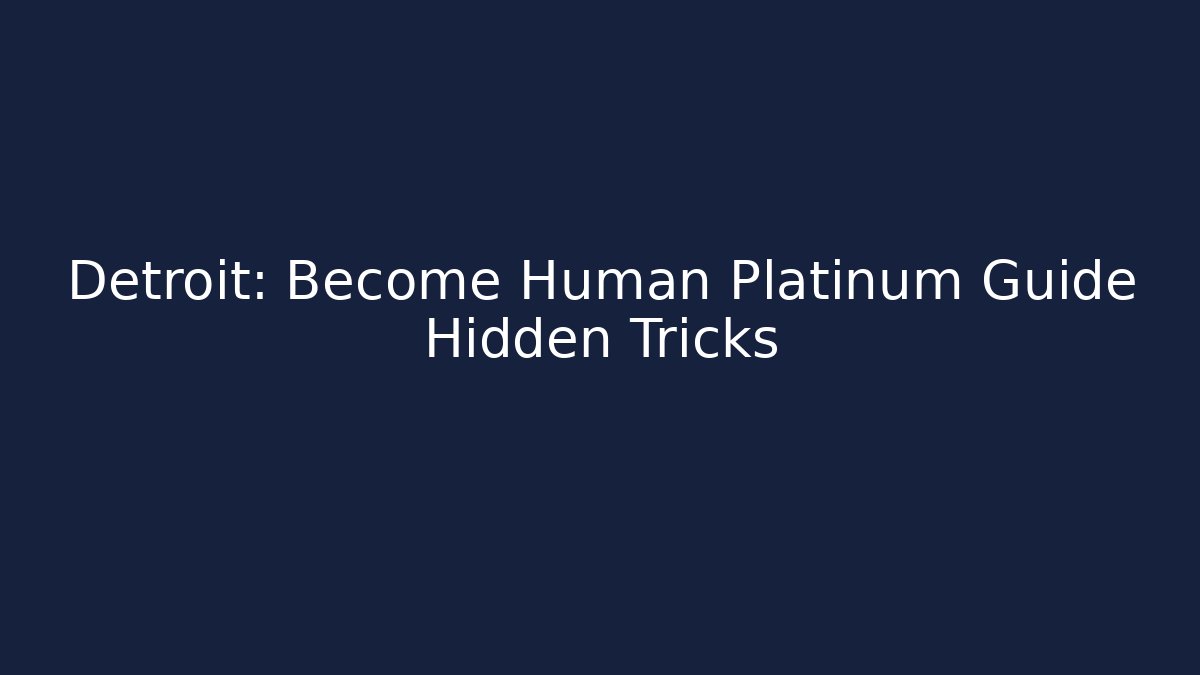 Detroit: Become Human Platinum Guide Hidden Tricks
