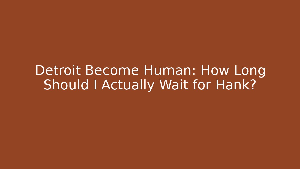 Detroit Become Human: How Long Should I Actually Wait for Hank?