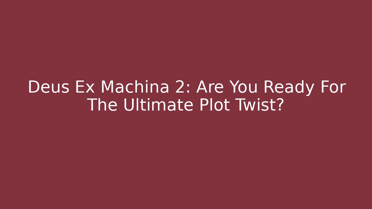 Deus Ex Machina 2: Are You Ready For The Ultimate Plot Twist? - Método de Aprovação