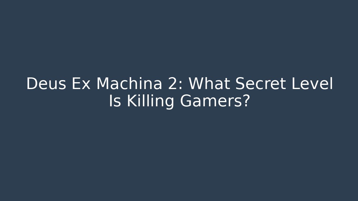 Deus Ex Machina 2: What Secret Level Is Killing Gamers? - Método de Aprovação