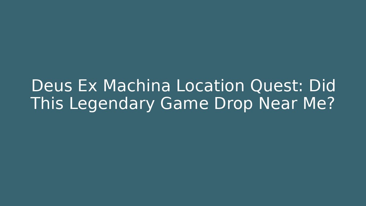 Deus Ex Machina Location Quest: Did This Legendary Game Drop Near Me?