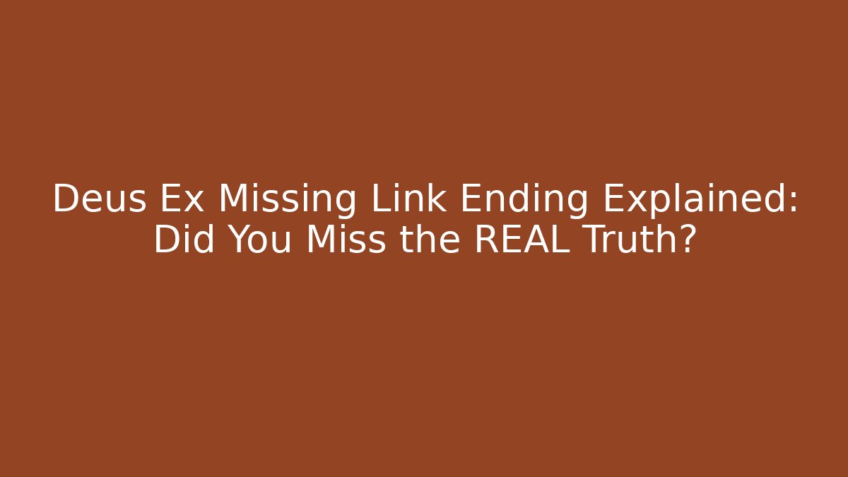 Deus Ex Missing Link Ending Explained: Did You Miss the REAL Truth?