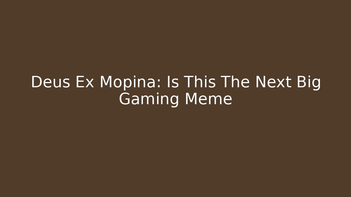 Deus Ex Mopina: Is This The Next Big Gaming Meme - Método de Aprovação