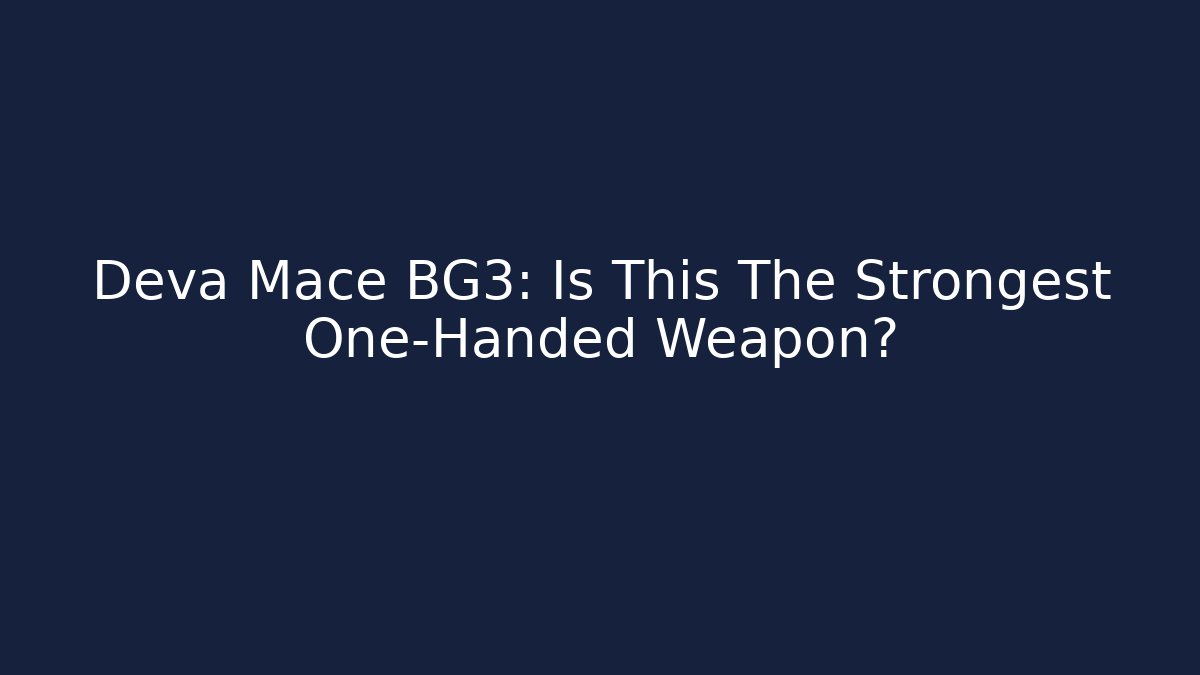 Deva Mace BG3: Is This The Strongest One-Handed Weapon?