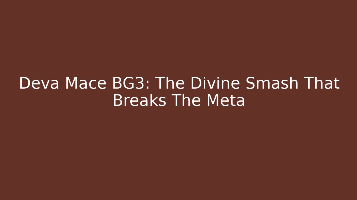 Deva Mace BG3: The Divine Smash That Breaks The Meta