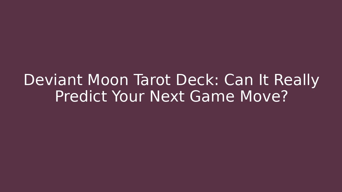 Deviant Moon Tarot Deck: Can It Really Predict Your Next Game Move?