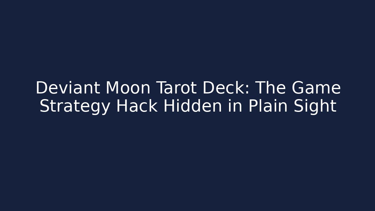 Deviant Moon Tarot Deck: The Game Strategy Hack Hidden in Plain Sight