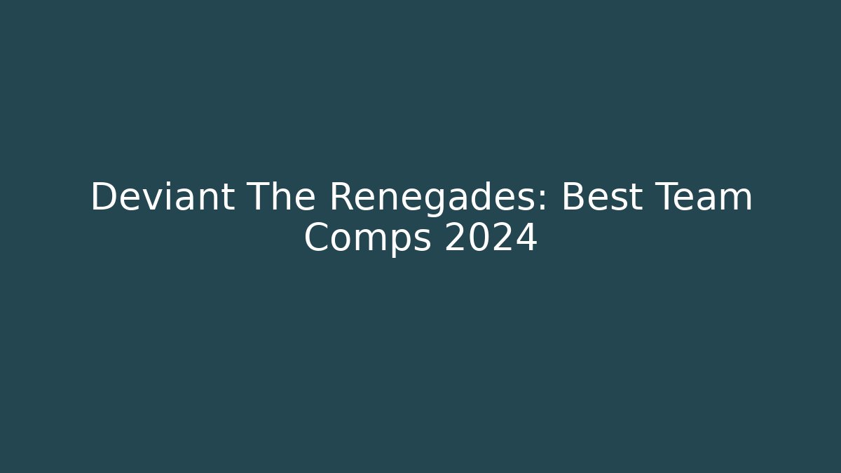 Deviant The Renegades: Best Team Comps 2024 - Método de Aprovação