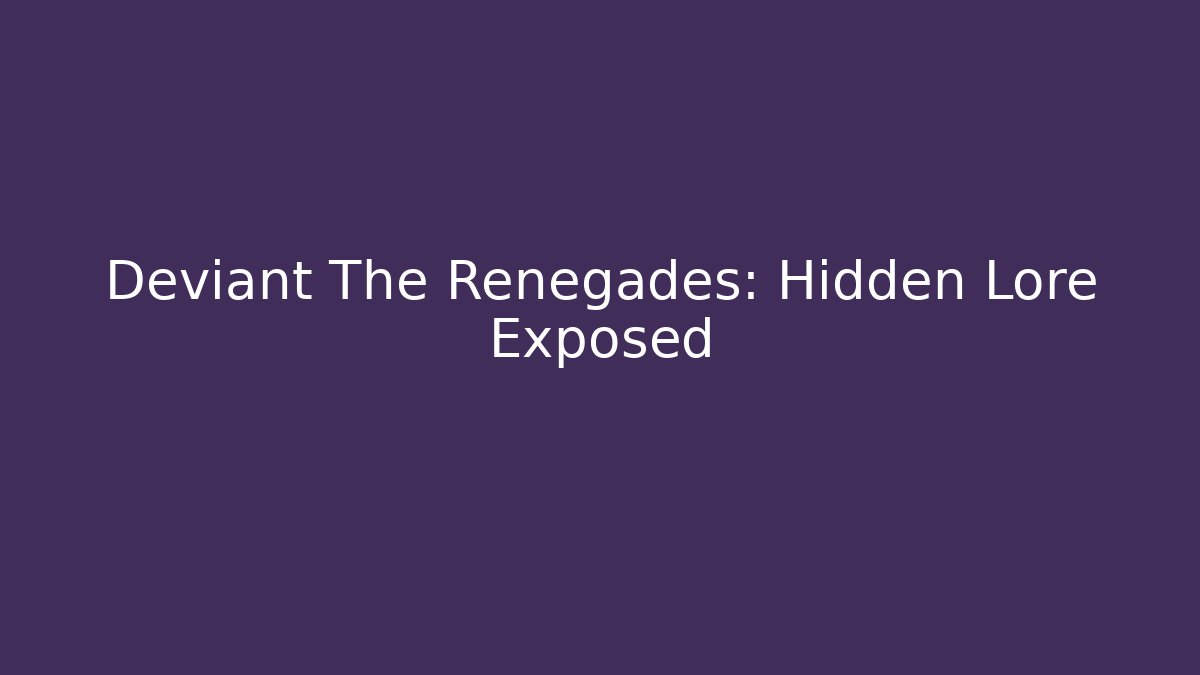 Deviant The Renegades: Hidden Lore Exposed