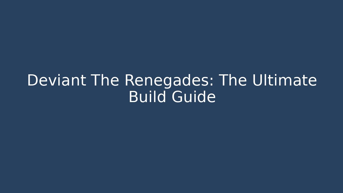 Deviant The Renegades: The Ultimate Build Guide