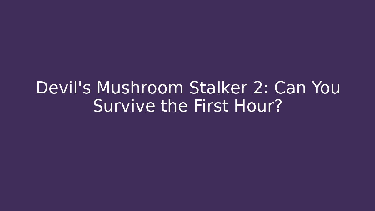 Devil's Mushroom Stalker 2: Can You Survive the First Hour? - Método de Aprovação