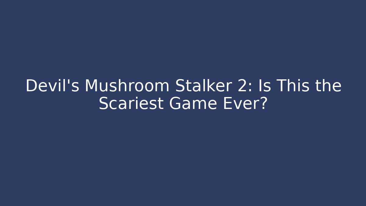 Devil's Mushroom Stalker 2: Is This the Scariest Game Ever?