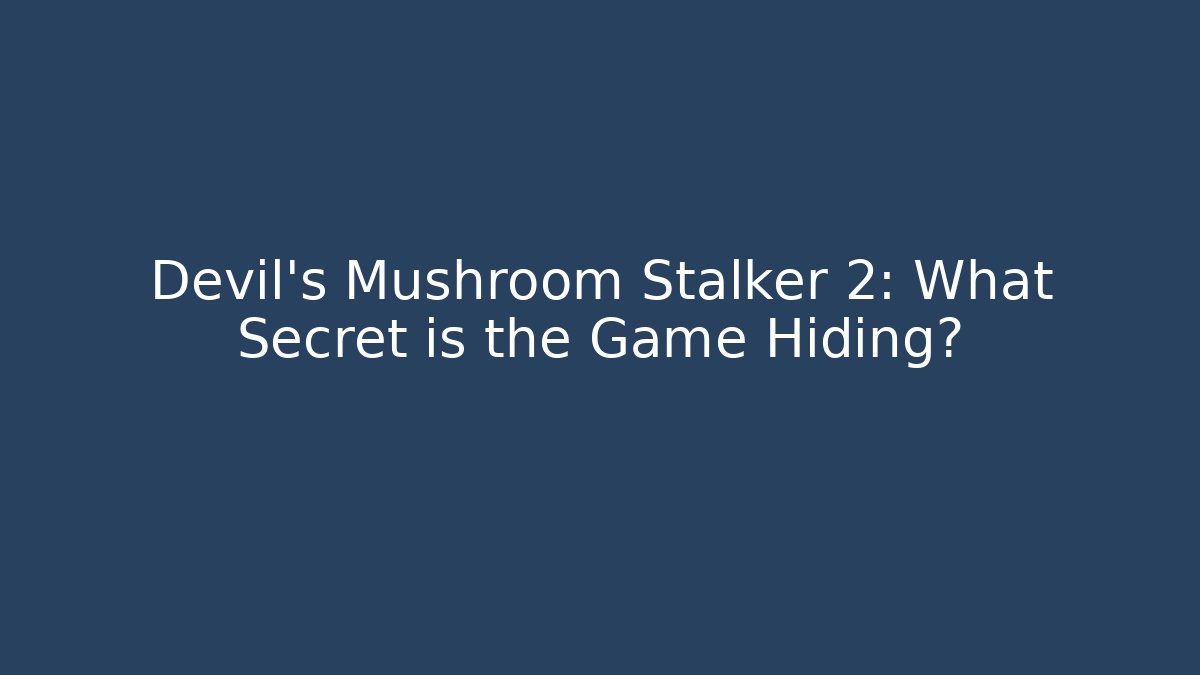 Devil's Mushroom Stalker 2: What Secret is the Game Hiding?