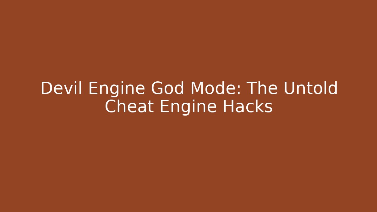 Devil Engine God Mode: The Untold Cheat Engine Hacks