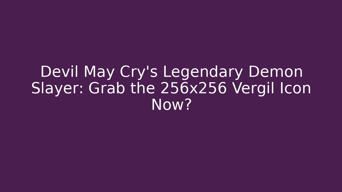 Devil May Cry's Legendary Demon Slayer: Grab the 256x256 Vergil Icon Now?