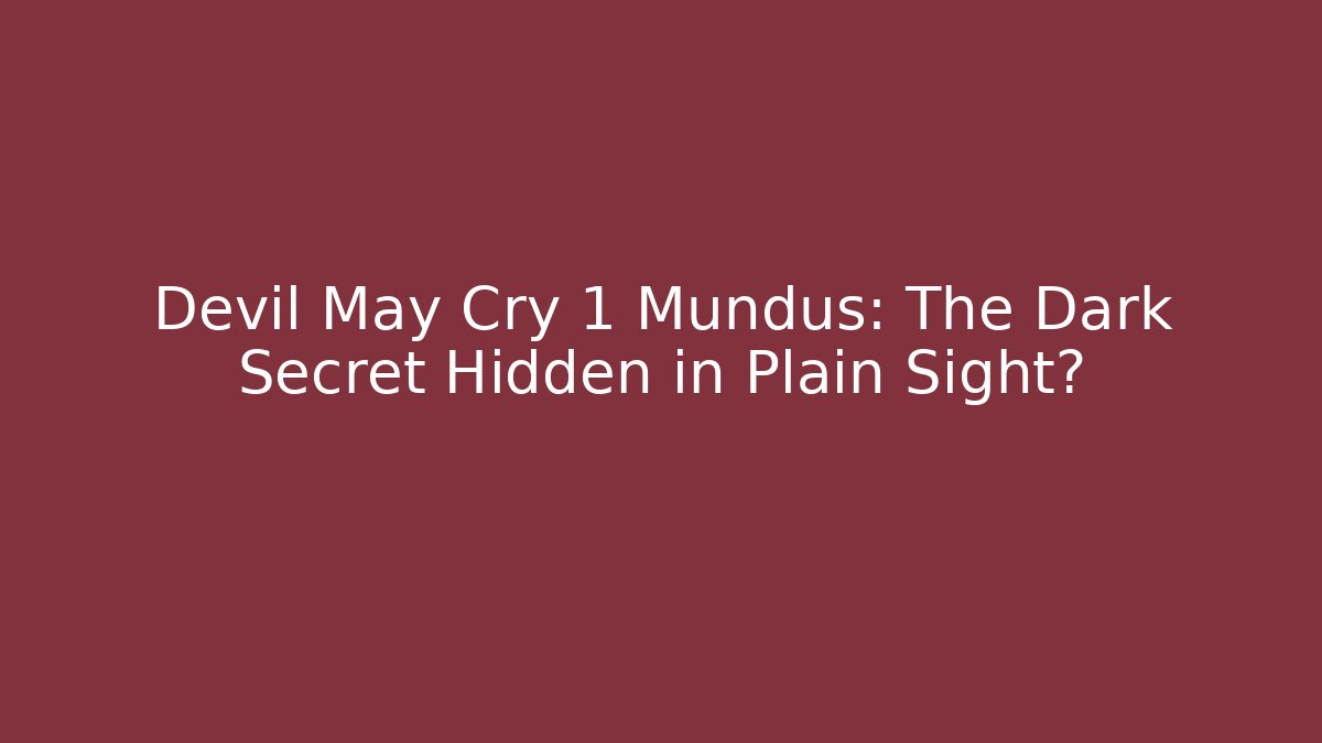 Devil May Cry 1 Mundus: The Dark Secret Hidden in Plain Sight?