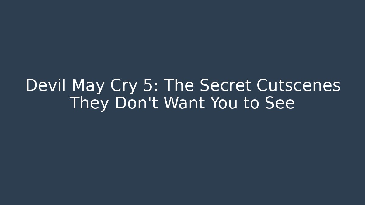 Devil May Cry 5: The Secret Cutscenes They Don’t Want You to See