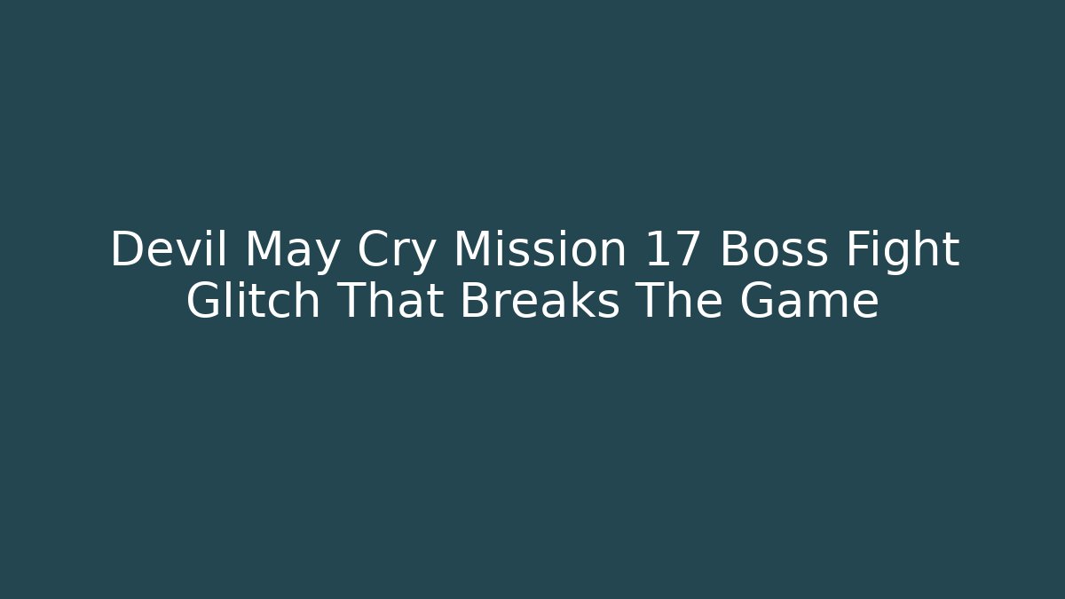 Devil May Cry Mission 17 Boss Fight Glitch That Breaks The Game