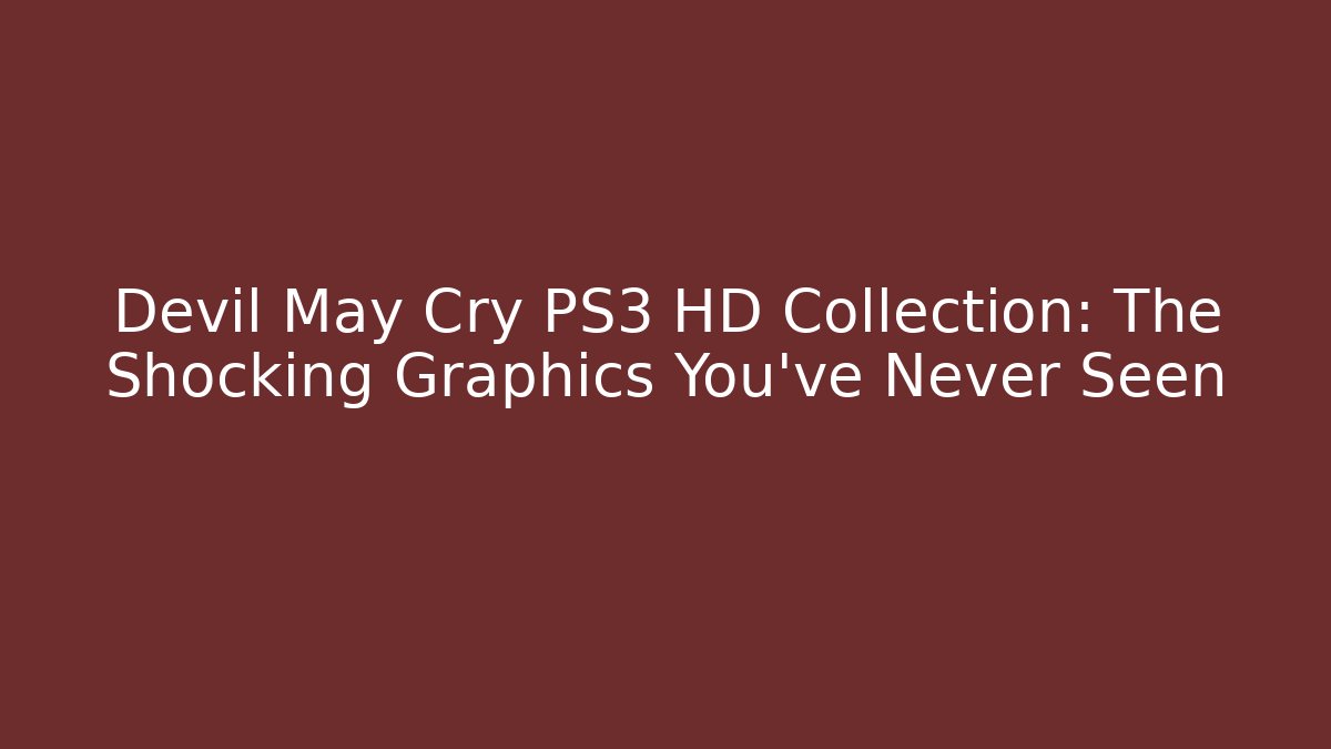Devil May Cry PS3 HD Collection: The Shocking Graphics You’ve Never Seen