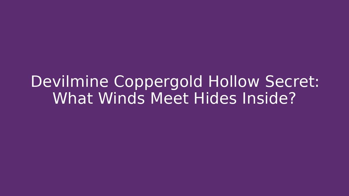 Devilmine Coppergold Hollow Secret: What Winds Meet Hides Inside?