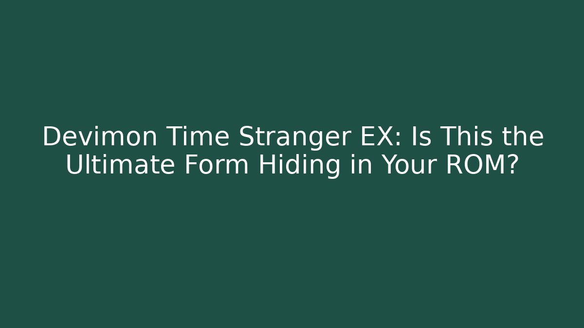 Devimon Time Stranger EX: Is This the Ultimate Form Hiding in Your ROM?