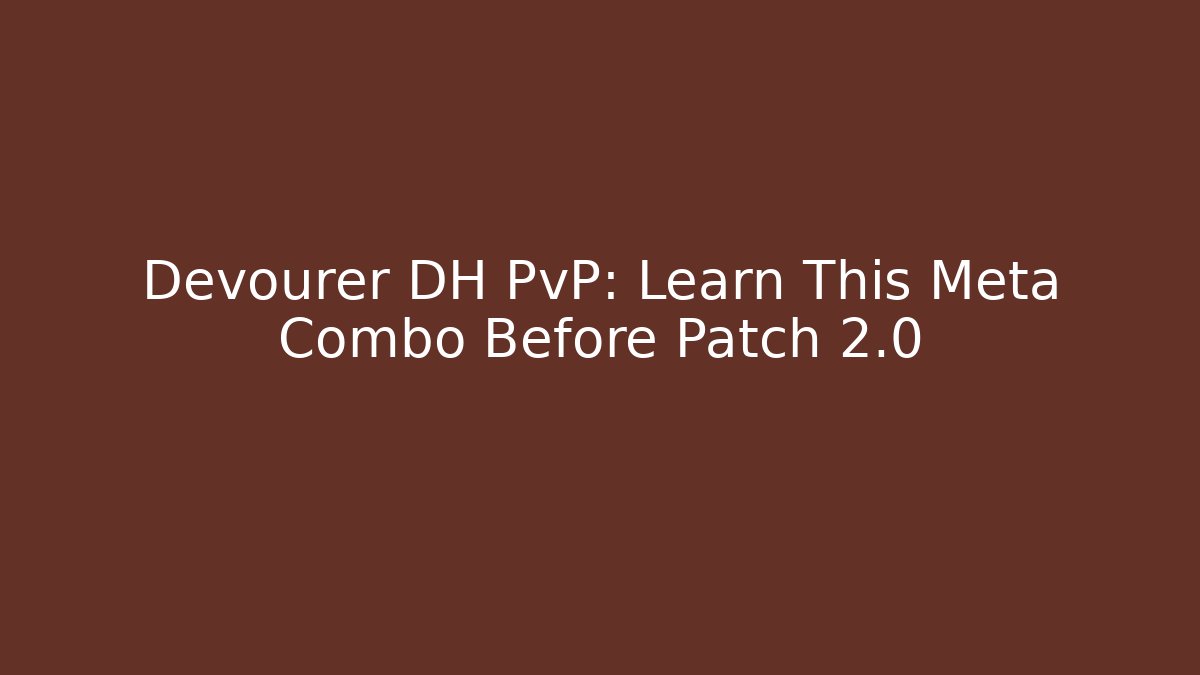 Devourer DH PvP: Learn This Meta Combo Before Patch 2.0 - Método de Aprovação