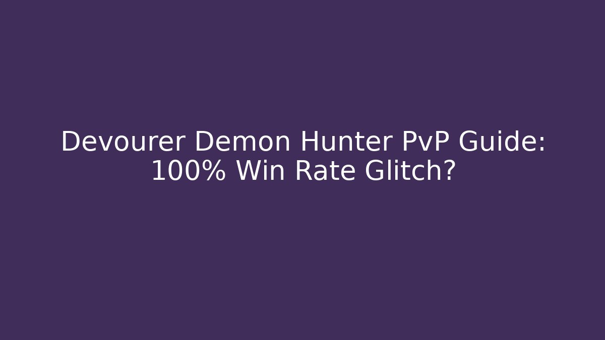 Devourer Demon Hunter PvP Guide: 100% Win Rate Glitch?