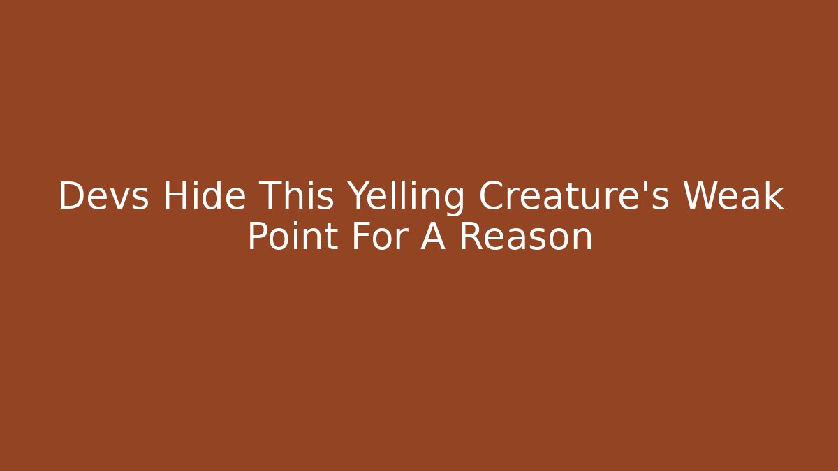 Devs Hide This Yelling Creature's Weak Point For A Reason
