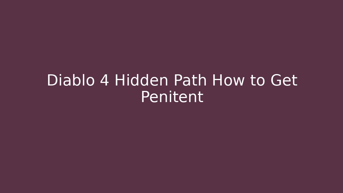 Diablo 4 Hidden Path How to Get Penitent