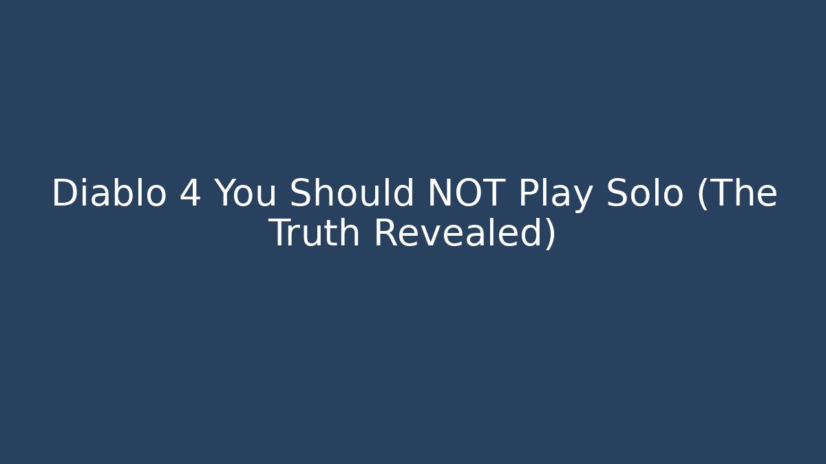 Diablo 4 You Should NOT Play Solo (The Truth Revealed)