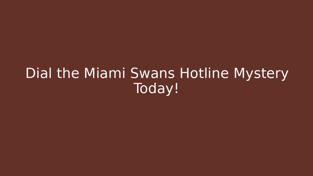 Dial the Miami Swans Hotline Mystery Today!