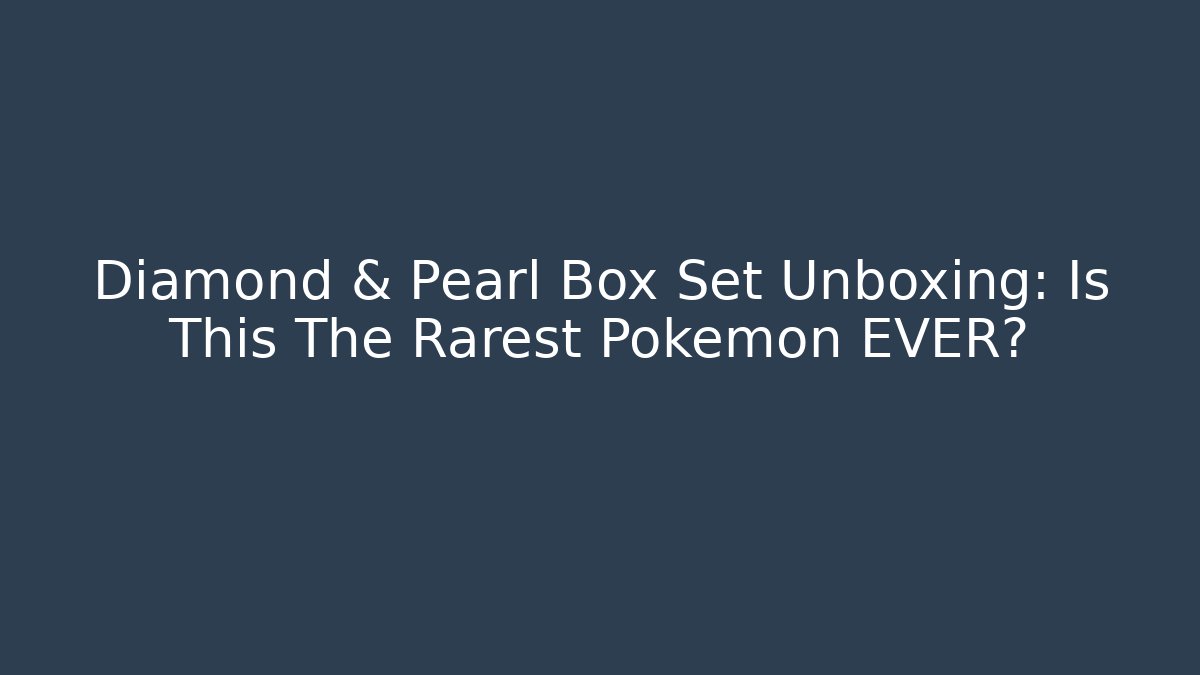 Diamond & Pearl Box Set Unboxing: Is This The Rarest Pokémon EVER?