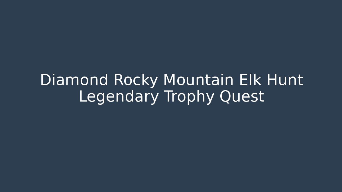 Diamond Rocky Mountain Elk Hunt Legendary Trophy Quest