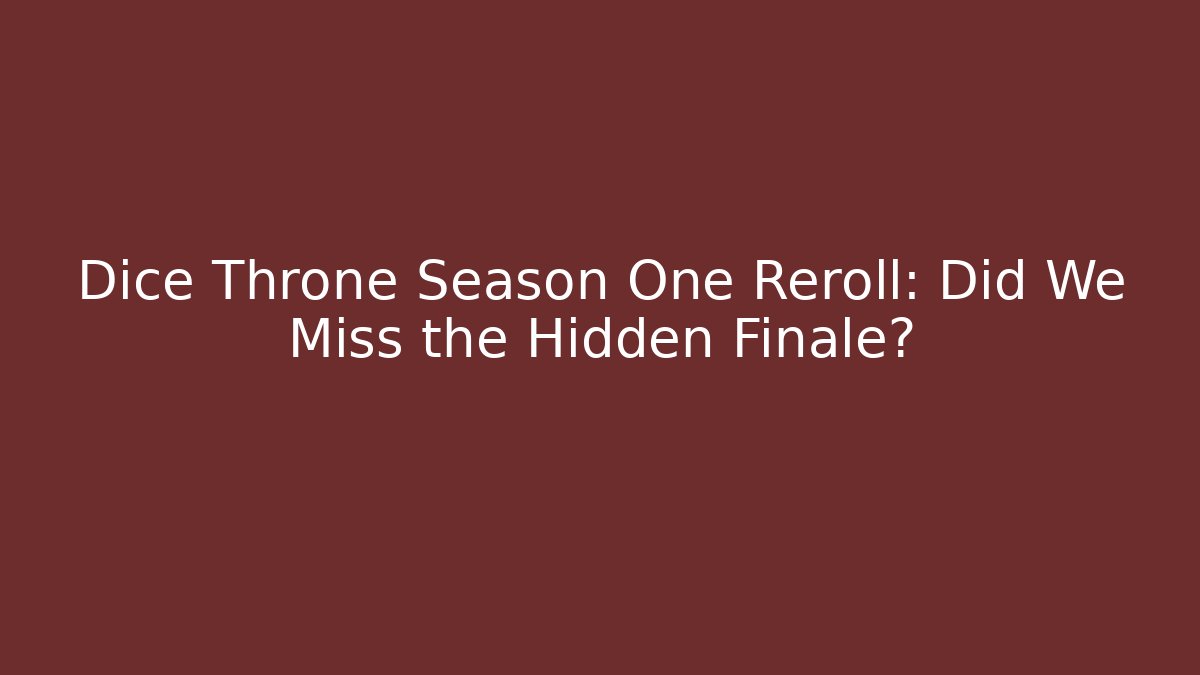 Dice Throne Season One Reroll: Did We Miss the Hidden Finale?