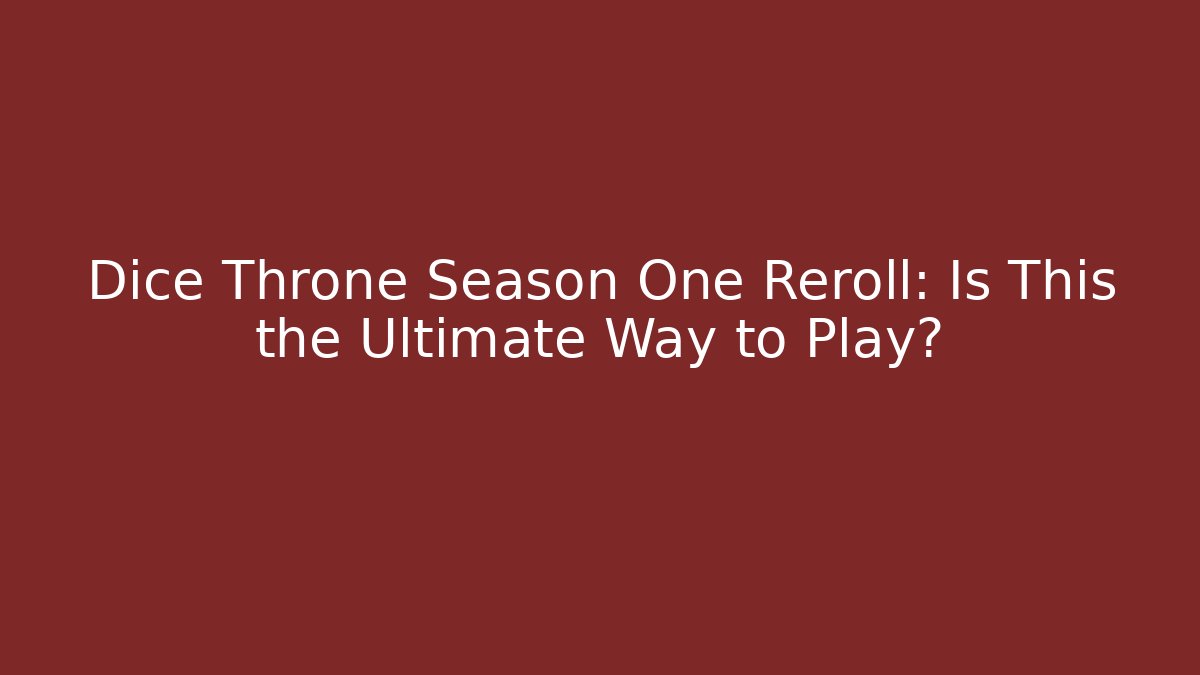 Dice Throne Season One Reroll: Is This the Ultimate Way to Play?