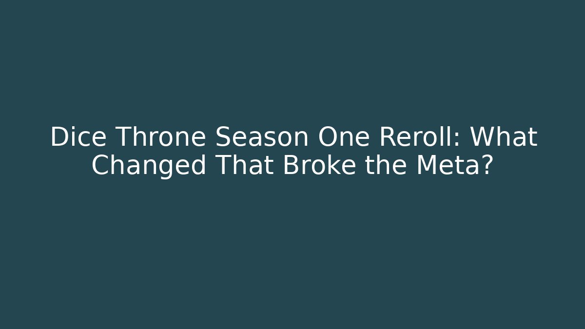 Dice Throne Season One Reroll: What Changed That Broke the Meta?