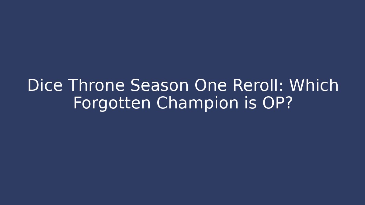 Dice Throne Season One Reroll: Which Forgotten Champion is OP?