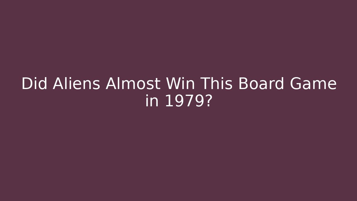 Did Aliens Almost Win This Board Game in 1979?