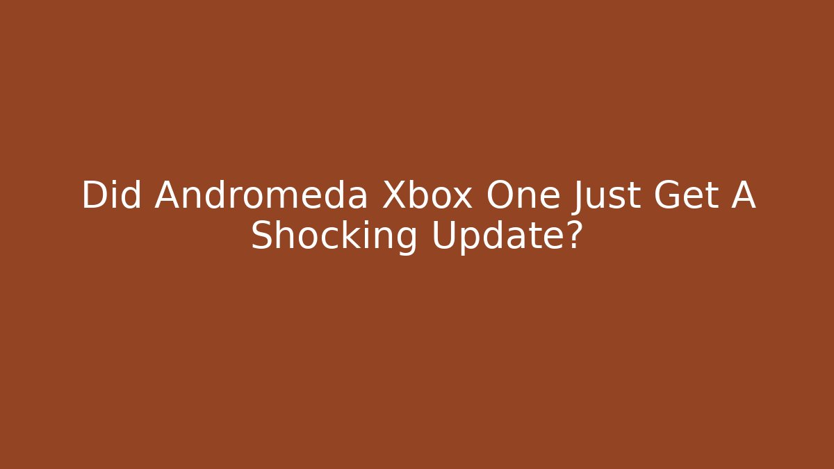 Did Andromeda Xbox One Just Get A Shocking Update? - Método de Aprovação