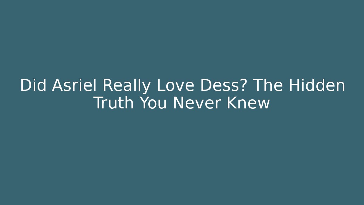 Did Asriel Really Love Dess? The Hidden Truth You Never Knew - Método de Aprovação